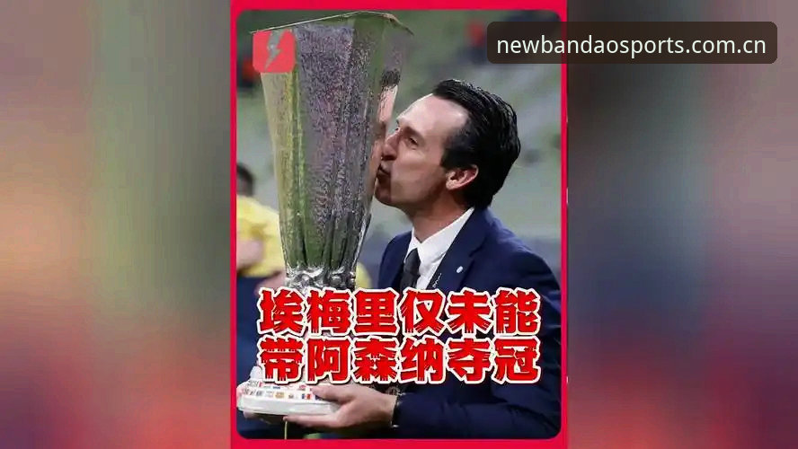 最新半岛体育赛事数据 欧联杯之王埃梅里,为何总能成为“决赛答案”?